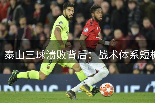 泰山三球溃败背后：战术体系短板暴露无遗