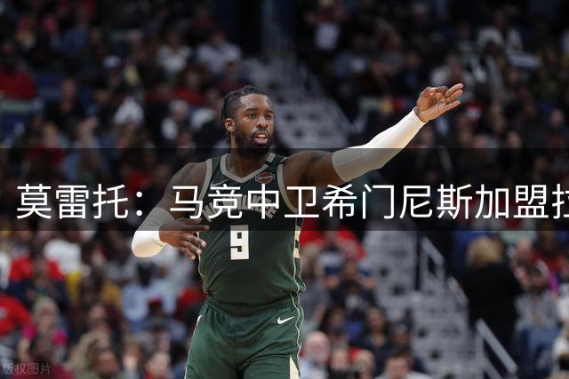 莫雷托：马竞中卫希门尼斯加盟拉科鲁尼亚，已达成口头协议